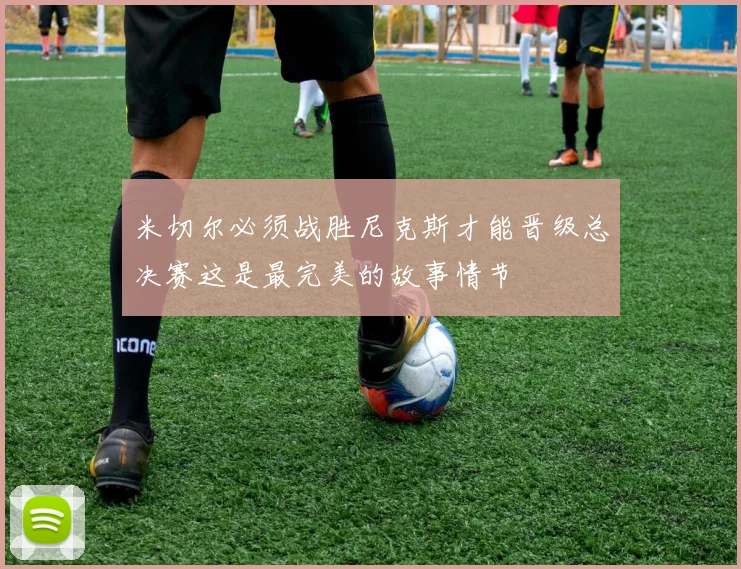 米切尔必须战胜尼克斯才能晋级总决赛这是最完美的故事情节