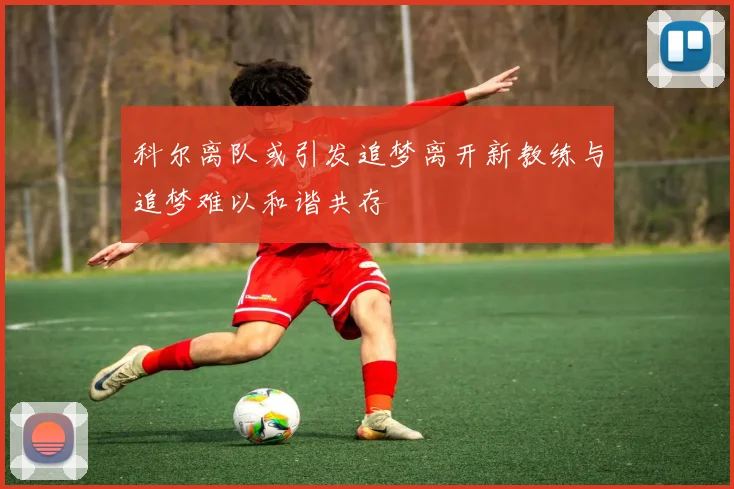 科尔离队或引发追梦离开新教练与追梦难以和谐共存