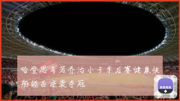 哈登思考若乔治小卡季后赛健康快船能否逆袭夺冠